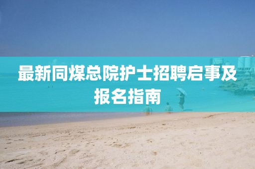 最新同煤总院护士招聘启事及报名指南