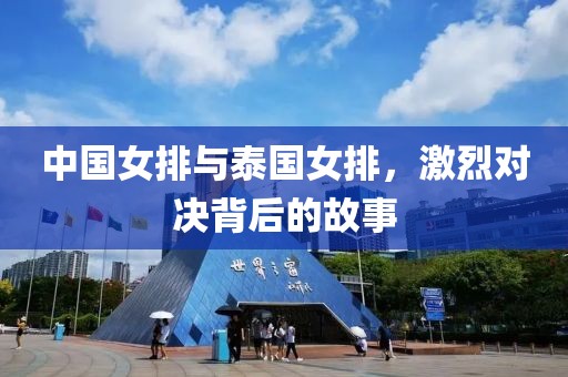 中国女排与泰国女排，激烈对决背后的故事