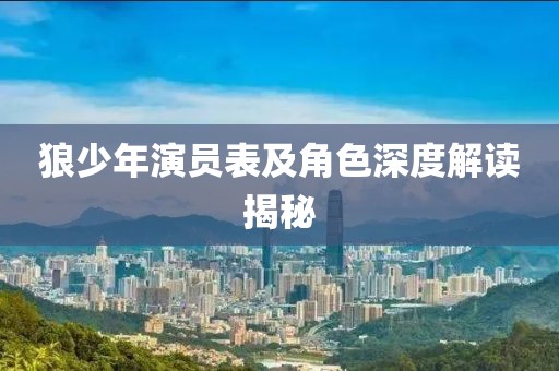 狼少年演员表及角色深度解读揭秘