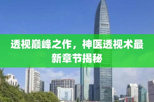 透视巅峰之作，神医透视术最新章节揭秘
