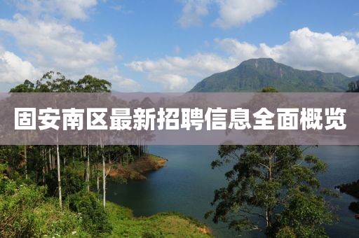 固安南区最新招聘信息全面概览