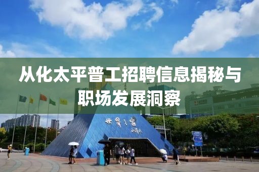从化太平普工招聘信息揭秘与职场发展洞察