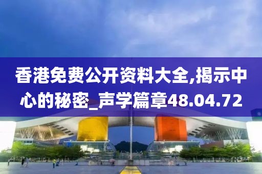 香港免费公开资料大全,揭示中心的秘密_声学篇章48.04.72