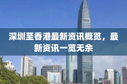 深圳至香港最新资讯概览，最新资讯一览无余