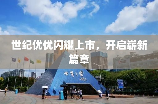 世纪优优闪耀上市，开启崭新篇章