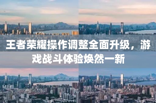 王者荣耀操作调整全面升级，游戏战斗体验焕然一新