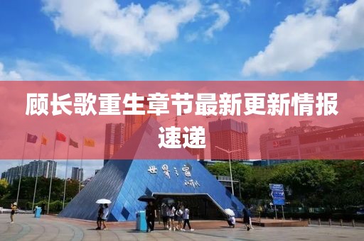 顾长歌重生章节最新更新情报速递