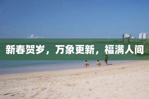 新春贺岁，万象更新，福满人间