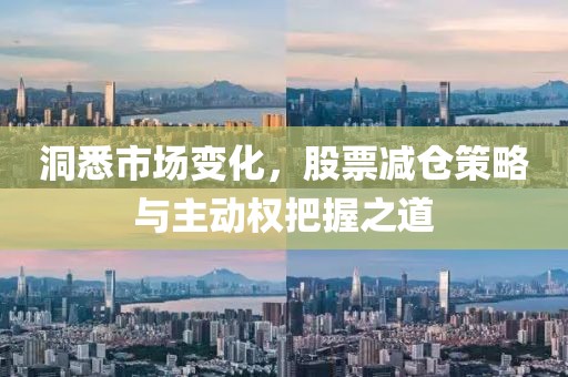 洞悉市场变化，股票减仓策略与主动权把握之道
