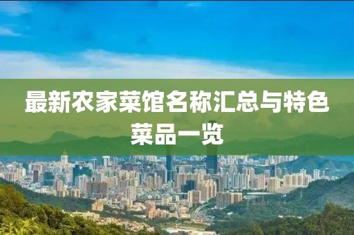 最新农家菜馆名称汇总与特色菜品一览