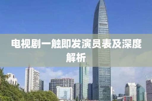 电视剧一触即发演员表及深度解析