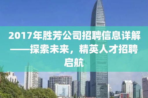 2017年胜芳公司招聘信息详解——探索未来，精英人才招聘启航