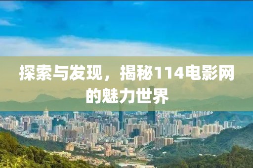 探索与发现，揭秘114电影网的魅力世界