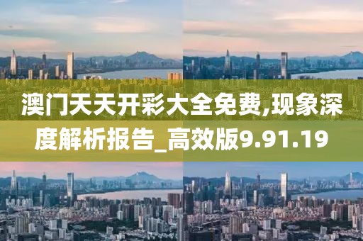 澳门天天开彩大全免费,现象深度解析报告_高效版9.91.19