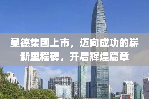 桑德集团上市，迈向成功的崭新里程碑，开启辉煌篇章