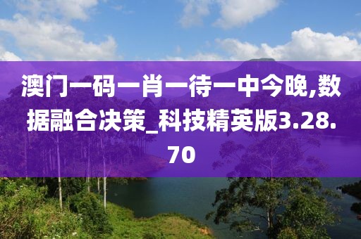 澳门一码一肖一待一中今晚,数据融合决策_科技精英版3.28.70