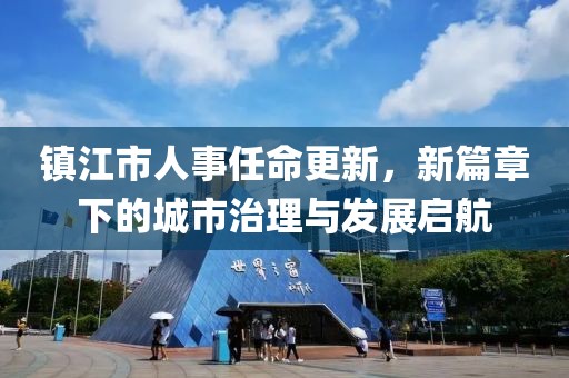 镇江市人事任命更新，新篇章下的城市治理与发展启航