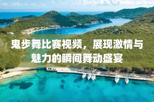 鬼步舞比赛视频，展现激情与魅力的瞬间舞动盛宴