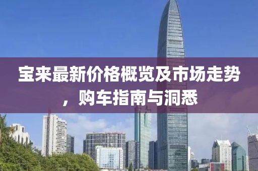 宝来最新价格概览及市场走势，购车指南与洞悉