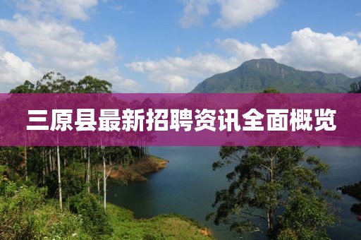 三原县最新招聘资讯全面概览