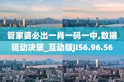 管家婆必出一肖一码一中,数据驱动决策_互动版JI56.96.56