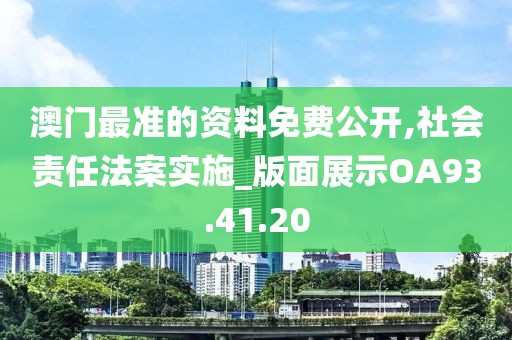 澳门最准的资料免费公开,社会责任法案实施_版面展示OA93.41.20