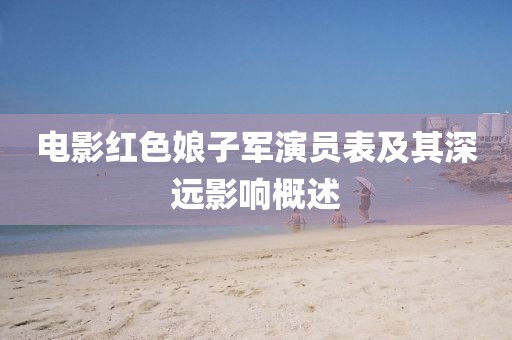 电影红色娘子军演员表及其深远影响概述