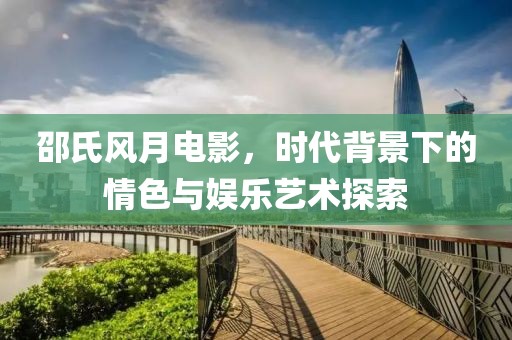 邵氏风月电影，时代背景下的情色与娱乐艺术探索