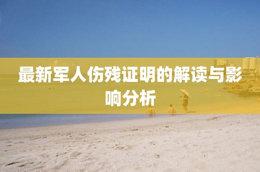 最新军人伤残证明的解读与影响分析