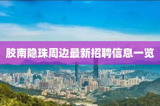 胶南隐珠周边最新招聘信息一览