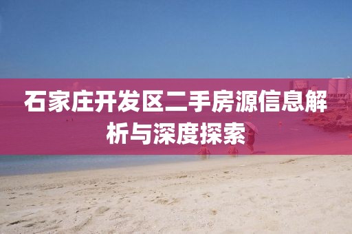 石家庄开发区二手房源信息解析与深度探索