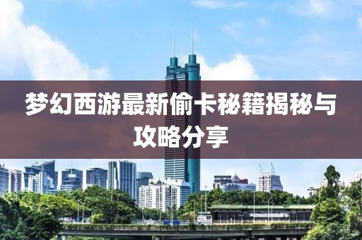 梦幻西游最新偷卡秘籍揭秘与攻略分享