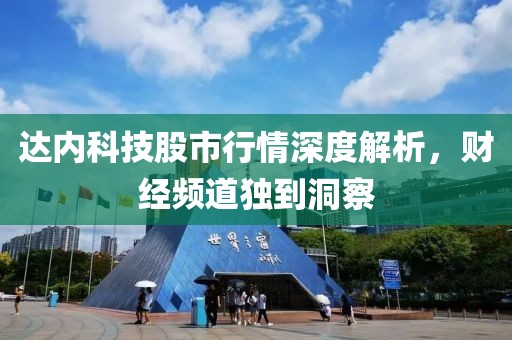 达内科技股市行情深度解析，财经频道独到洞察