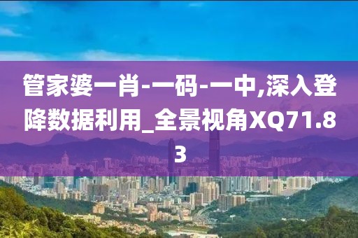 管家婆一肖-一码-一中,深入登降数据利用_全景视角XQ71.83