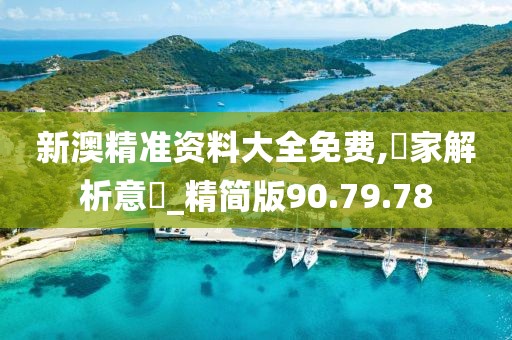 新澳精准资料大全免费,專家解析意見_精简版90.79.78