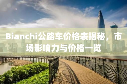 Bianchi公路车价格表揭秘，市场影响力与价格一览