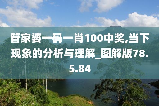 管家婆一码一肖100中奖,当下现象的分析与理解_图解版78.5.84