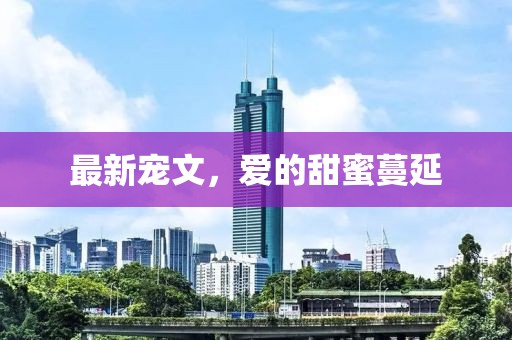最新宠文，爱的甜蜜蔓延