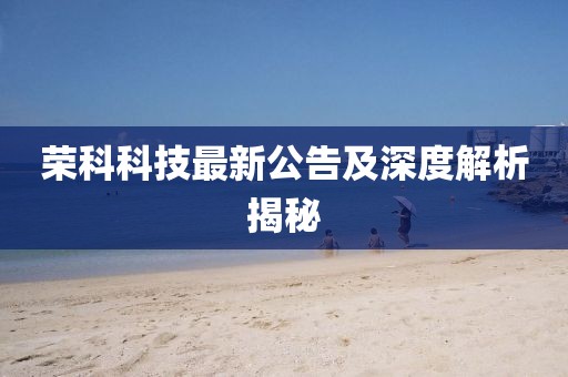 荣科科技最新公告及深度解析揭秘