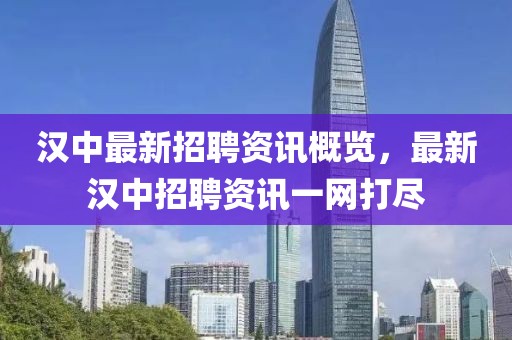 汉中最新招聘资讯概览，最新汉中招聘资讯一网打尽