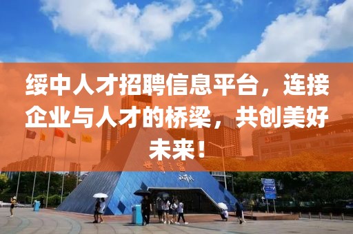 绥中人才招聘信息平台，连接企业与人才的桥梁，共创美好未来！