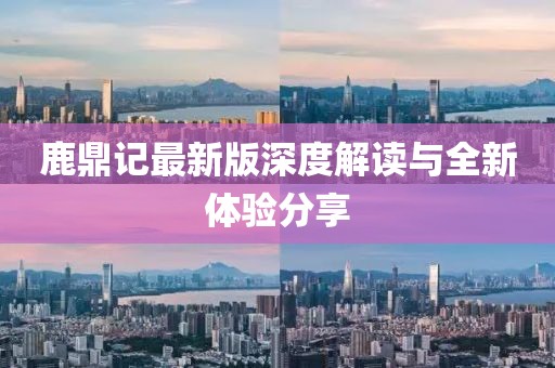 鹿鼎记最新版深度解读与全新体验分享