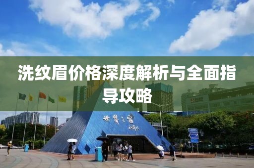洗纹眉价格深度解析与全面指导攻略