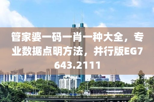 管家婆一码一肖一种大全，专业数据点明方法，并行版EG7643.2111