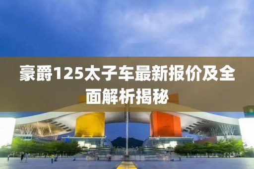 豪爵125太子车最新报价及全面解析揭秘