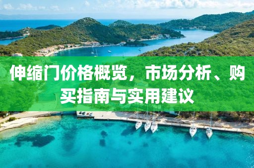 伸缩门价格概览，市场分析、购买指南与实用建议