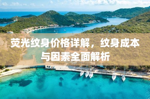 荧光纹身价格详解，纹身成本与因素全面解析
