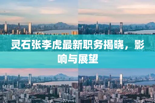 灵石张李虎最新职务揭晓，影响与展望