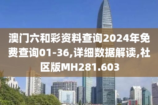 澳门六和彩资料查询2024年免费查询01-36,详细数据解读,社区版MH281.603
