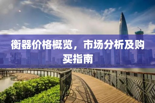 衡器价格概览，市场分析及购买指南